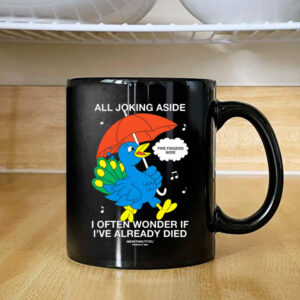 All Joking Aside I Often Wonder If I've Already Died Mug 2024