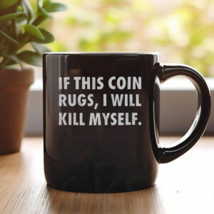 If This Coin Rugs I Will Kill Myself Mug 20241