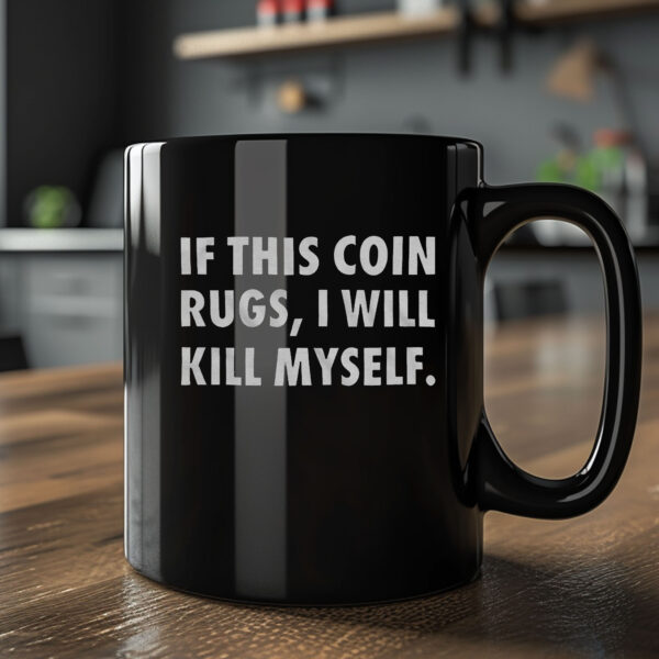 If This Coin Rugs I Will Kill Myself Mug 20242