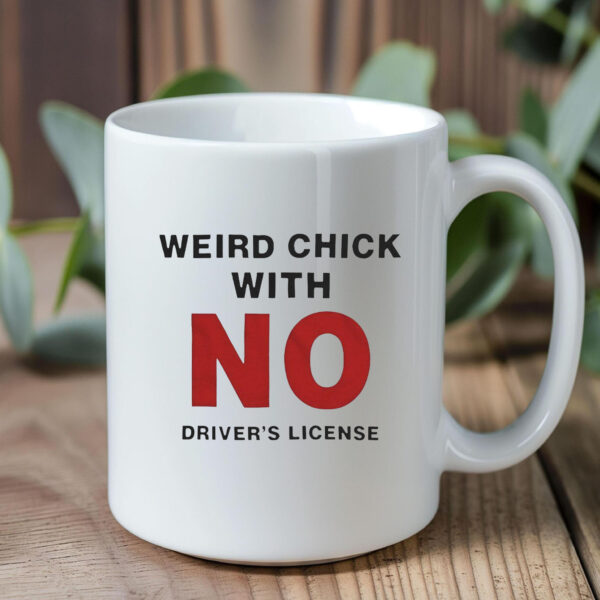 Weird Chick With No Driver’s License Mug 20241